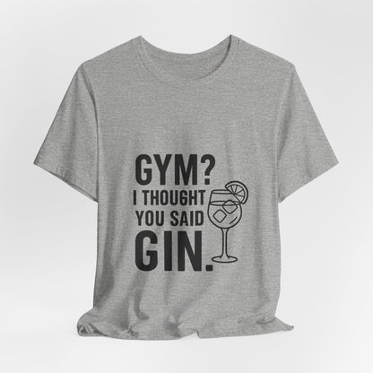 I Thought You Said Gin Unisex Jersey Short Sleeve Tee T-shirt