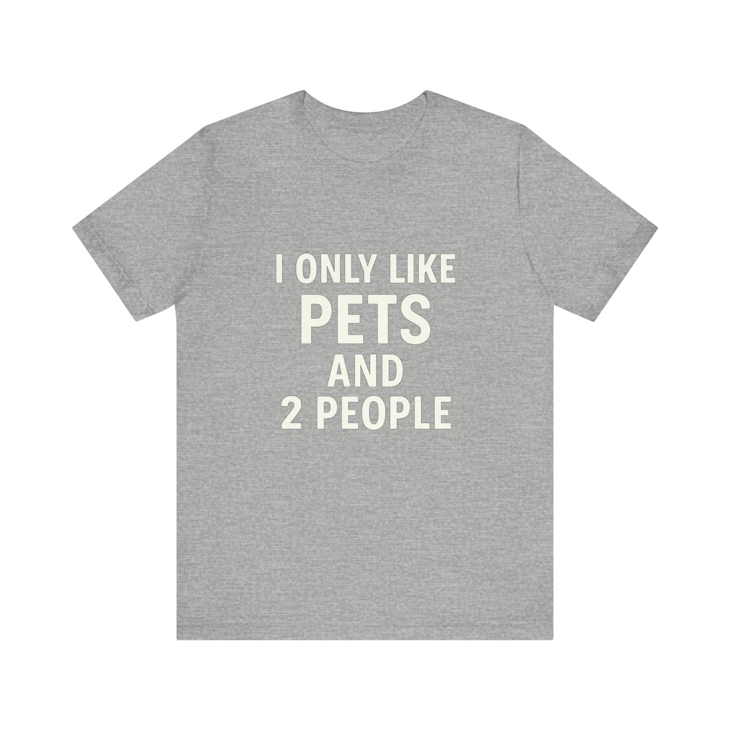 I Only Like Pets Unisex Jersey Short Sleeve Tee T-shirt