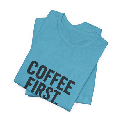 Coffee First Responsibilities Later Unisex Jersey Short Sleeve Tee T-shirt