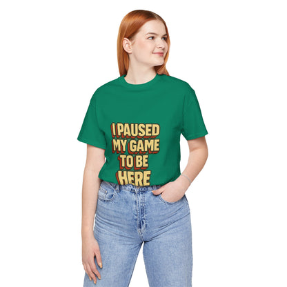 I Paused My Game To Be Here Unisex Jersey Short Sleeve Tee T-shirt