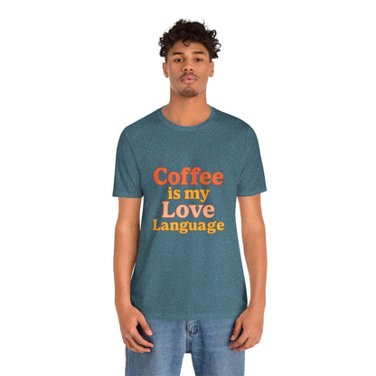 Coffee Is My Love Language Unisex Jersey Short Sleeve Tee T-shirt
