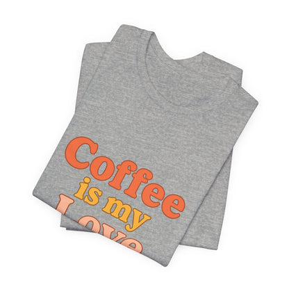Coffee Is My Love Language Unisex Jersey Short Sleeve Tee T-shirt
