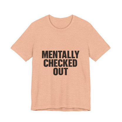 Mentally Checked Out Introvert Humor Unisex Jersey Short Sleeve Tee T-shirt