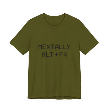 Mentally Alt + F4 Geeky Humor Unisex Jersey Short Sleeve Tee T-shirt