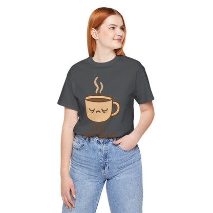 Still Waking Up Sleepy Coffee Cup Unisex Jersey Short Sleeve Tee T-shirt