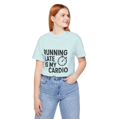 Running Late Is My Cardio Unisex Jersey Short Sleeve Tee T-shirt