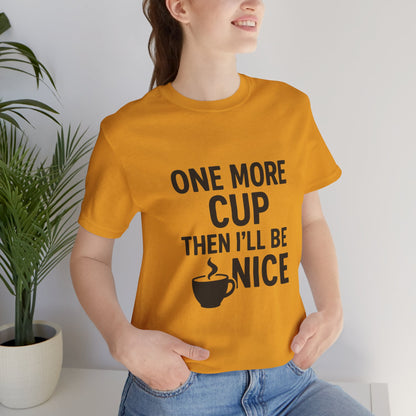 One More Cup Then I'll Be Nice Coffee Unisex Jersey Short Sleeve Tee T-shirt