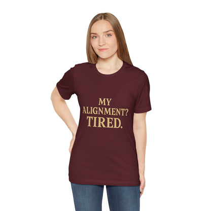 My Alignment? Tired Unisex Jersey Short Sleeve Tee T-shirt