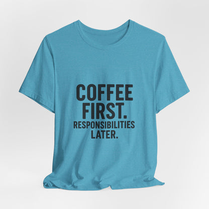 Coffee First Responsibilities Later Unisex Jersey Short Sleeve Tee T-shirt