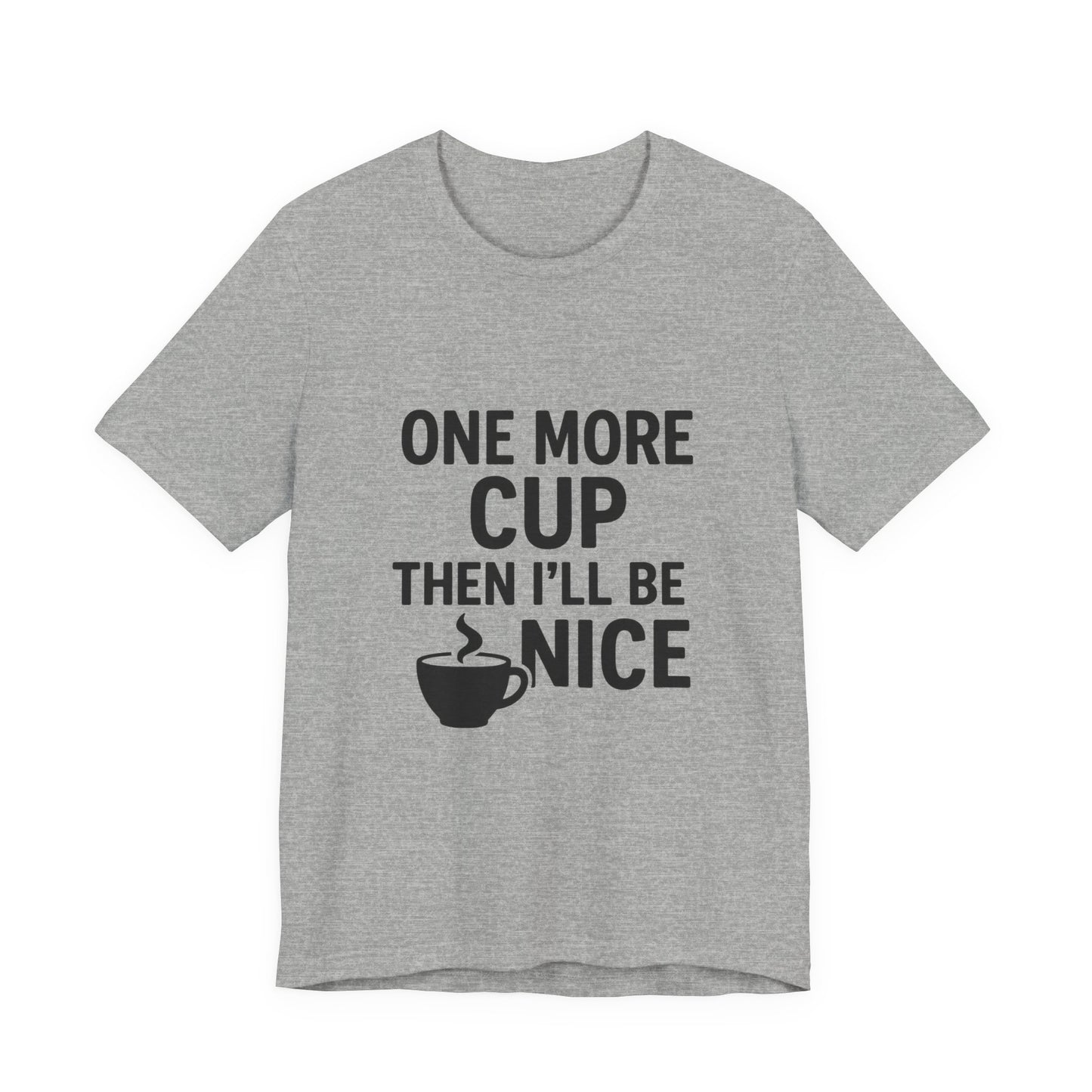 One More Cup Then I'll Be Nice Coffee Unisex Jersey Short Sleeve Tee T-shirt