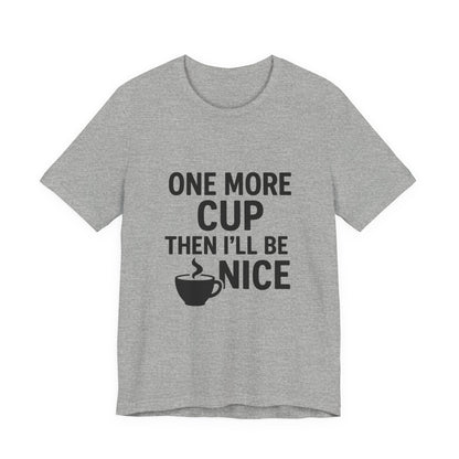 One More Cup Then I'll Be Nice Coffee Unisex Jersey Short Sleeve Tee T-shirt