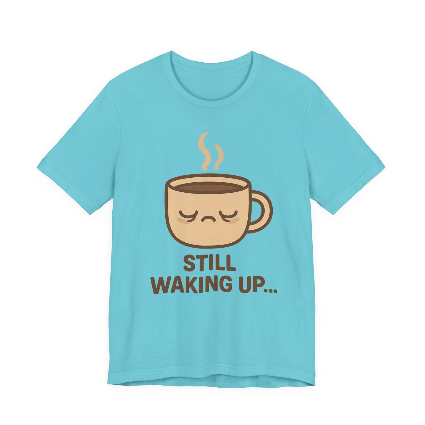 Still Waking Up Sleepy Coffee Cup Unisex Jersey Short Sleeve Tee T-shirt