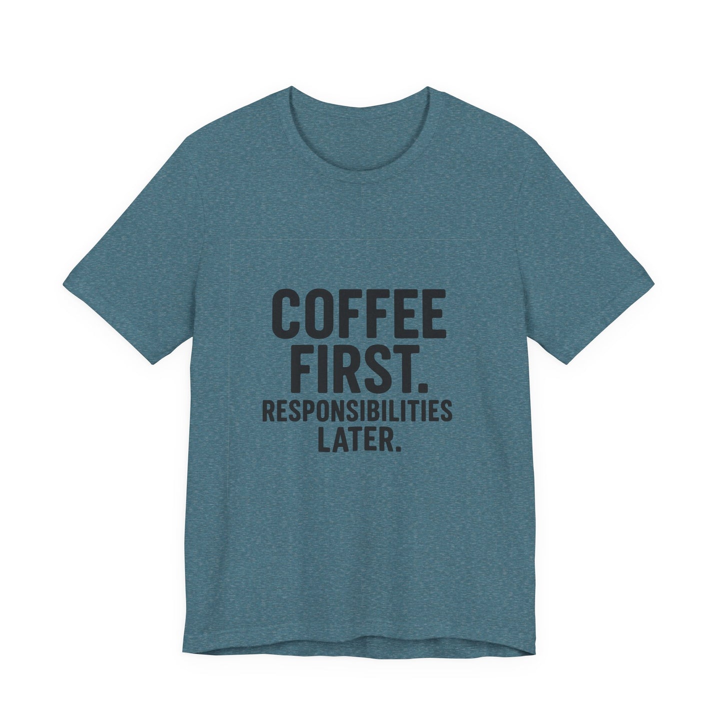 Coffee First Responsibilities Later Unisex Jersey Short Sleeve Tee T-shirt