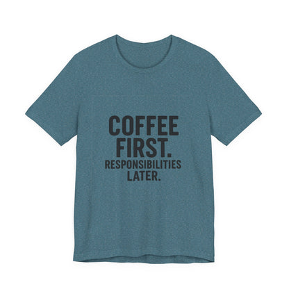 Coffee First Responsibilities Later Unisex Jersey Short Sleeve Tee T-shirt