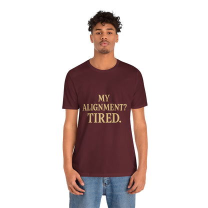 My Alignment? Tired Unisex Jersey Short Sleeve Tee T-shirt