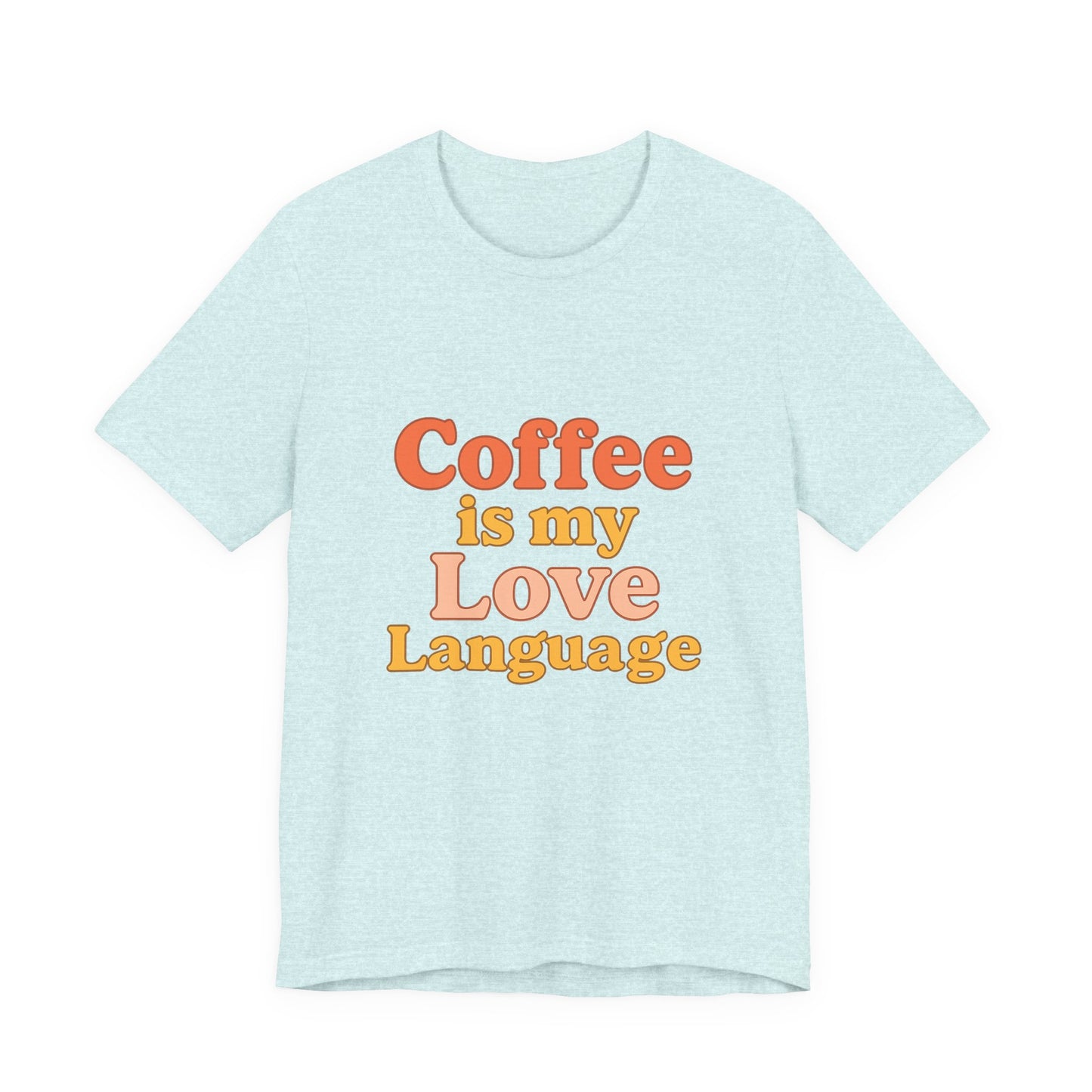 Coffee Is My Love Language Unisex Jersey Short Sleeve Tee T-shirt