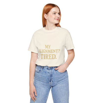 My Alignment? Tired Unisex Jersey Short Sleeve Tee T-shirt