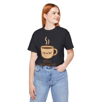 Still Waking Up Sleepy Coffee Cup Unisex Jersey Short Sleeve Tee T-shirt