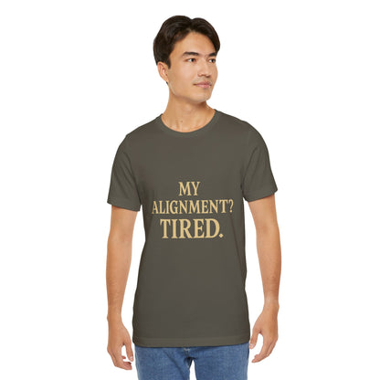 My Alignment? Tired Unisex Jersey Short Sleeve Tee T-shirt