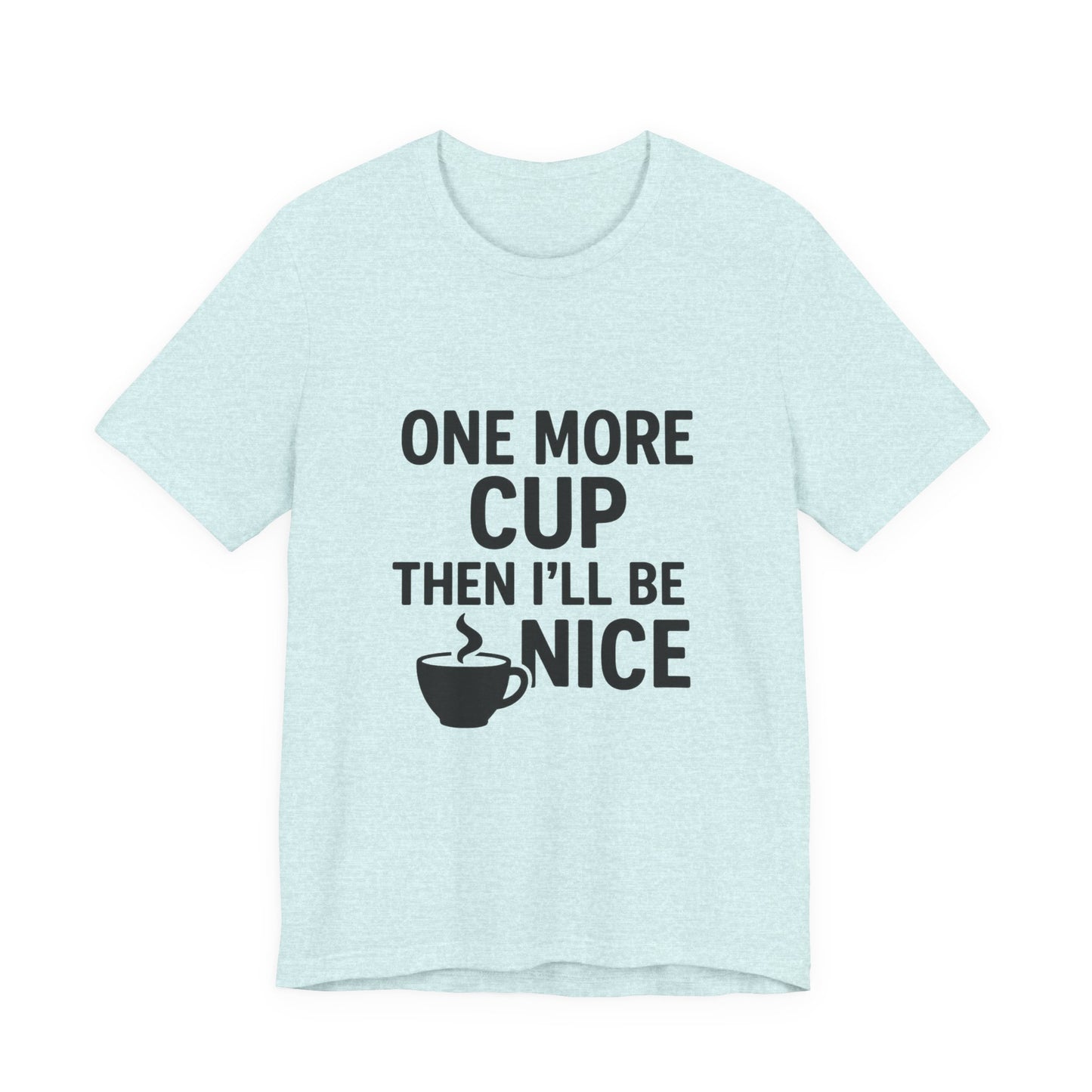 One More Cup Then I'll Be Nice Coffee Unisex Jersey Short Sleeve Tee T-shirt