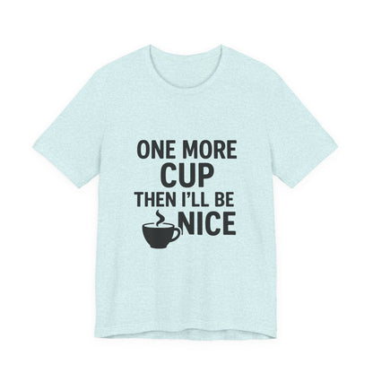 One More Cup Then I'll Be Nice Coffee Unisex Jersey Short Sleeve Tee T-shirt