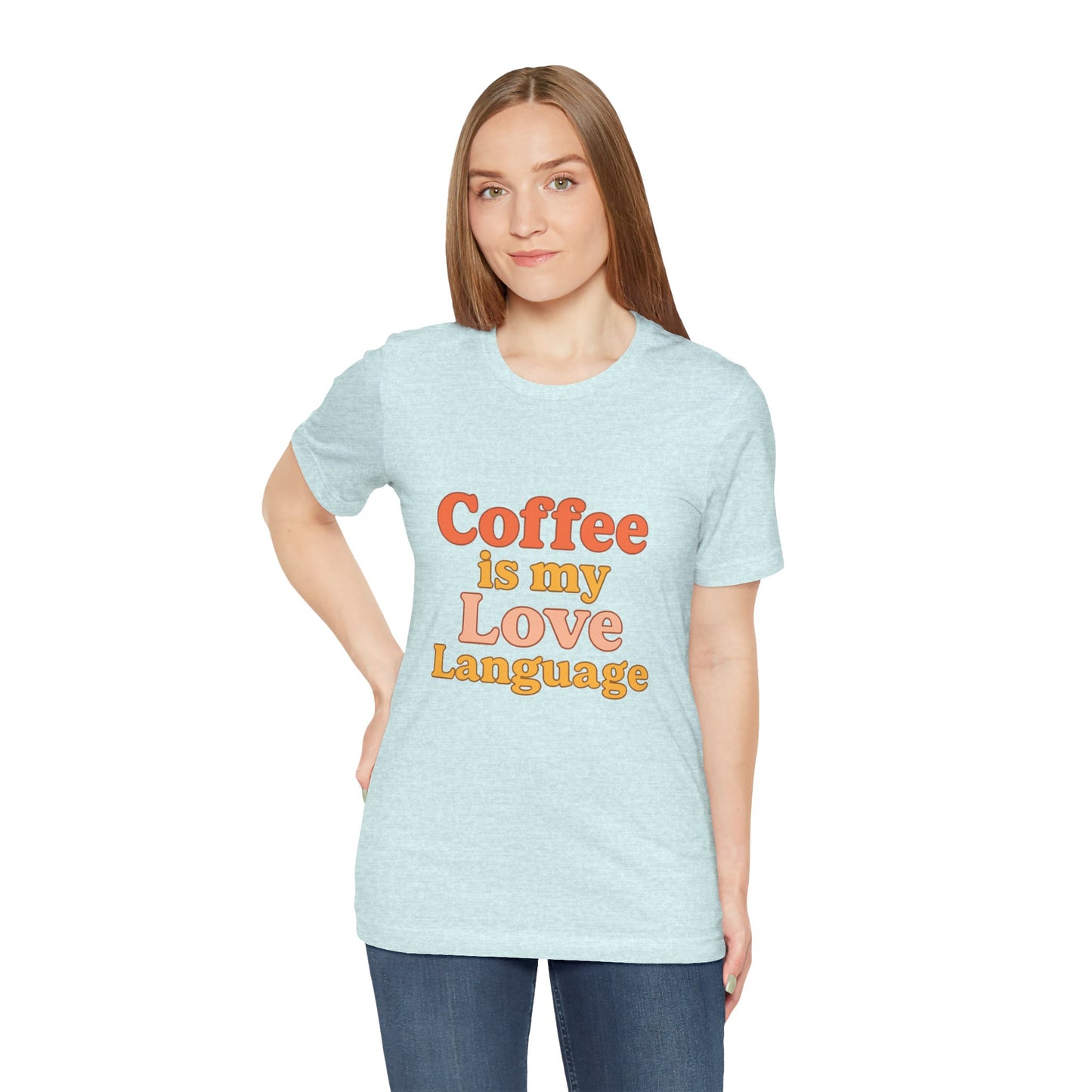 Coffee Is My Love Language Unisex Jersey Short Sleeve Tee T-shirt