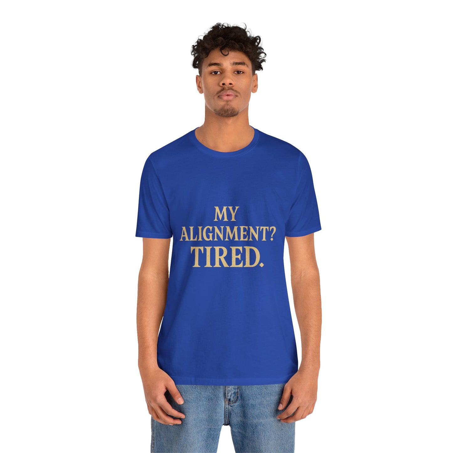 My Alignment? Tired Unisex Jersey Short Sleeve Tee T-shirt