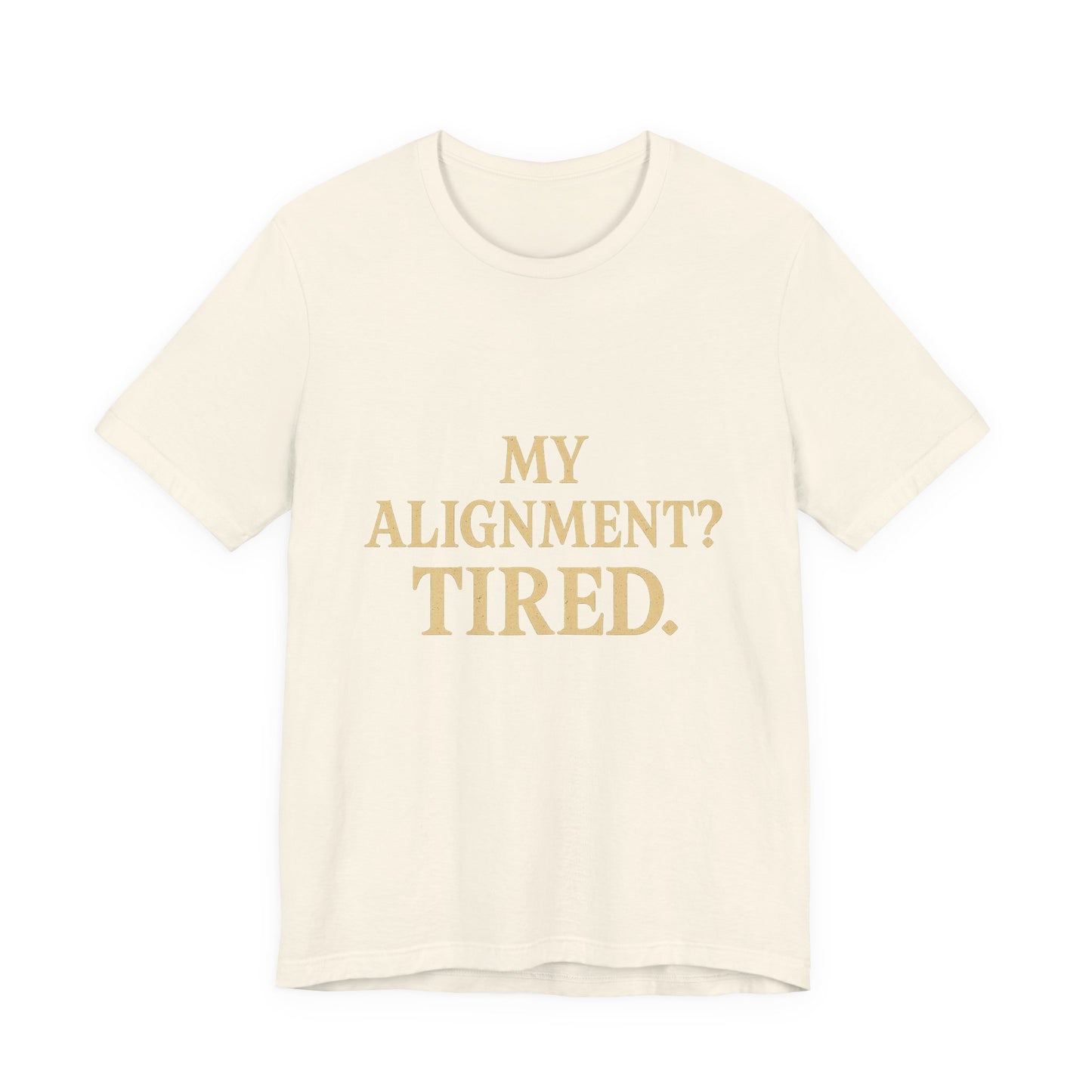 My Alignment? Tired Unisex Jersey Short Sleeve Tee T-shirt