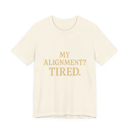 My Alignment? Tired Unisex Jersey Short Sleeve Tee T-shirt