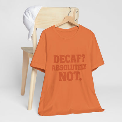 Decaf? Abssolutely Not Unisex Jersey Short Sleeve Tee T-shirt
