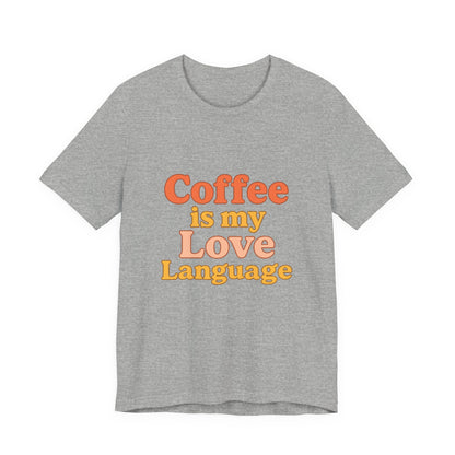 Coffee Is My Love Language Unisex Jersey Short Sleeve Tee T-shirt