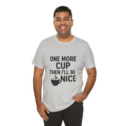 One More Cup Then I'll Be Nice Coffee Unisex Jersey Short Sleeve Tee T-shirt