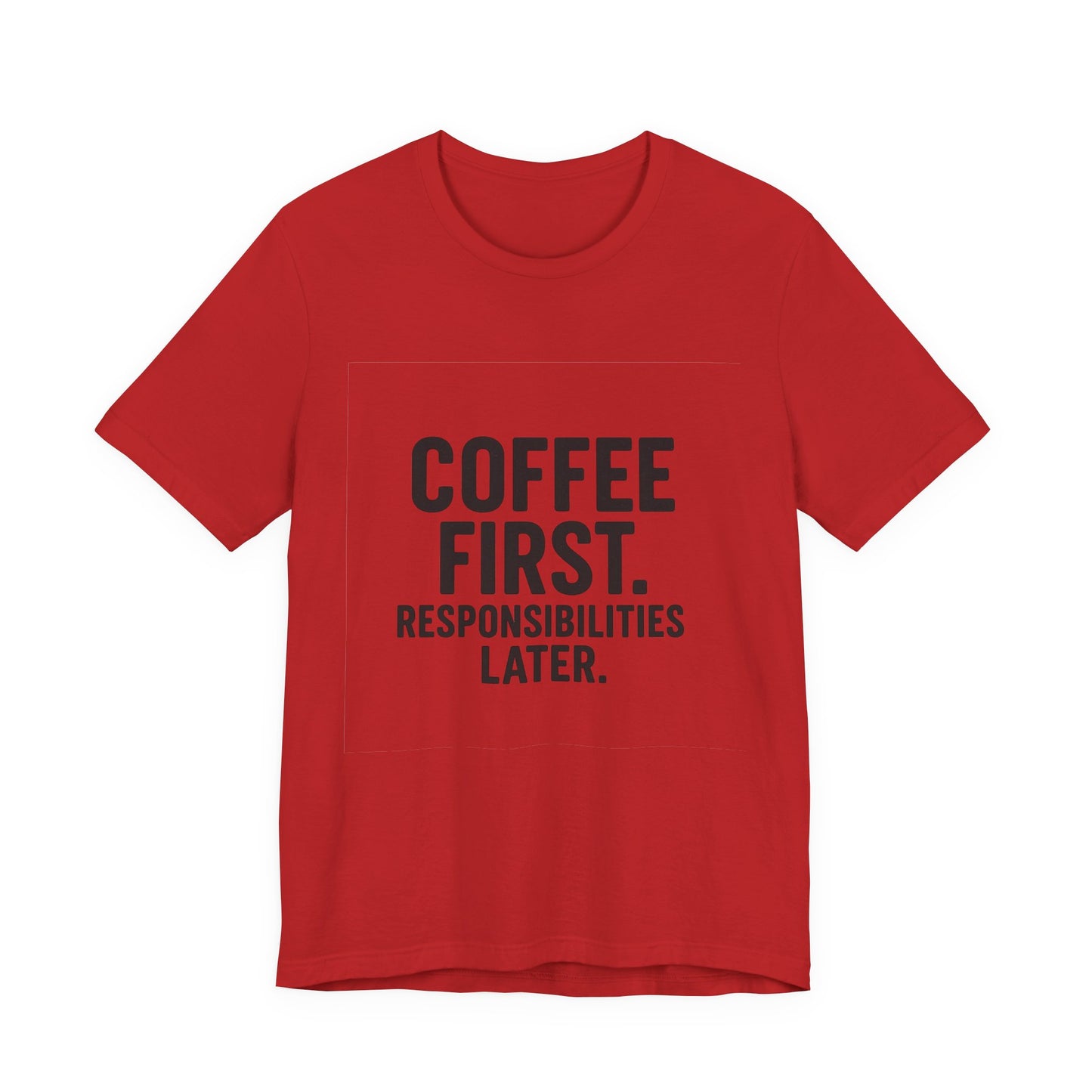 Coffee First Responsibilities Later Unisex Jersey Short Sleeve Tee T-shirt