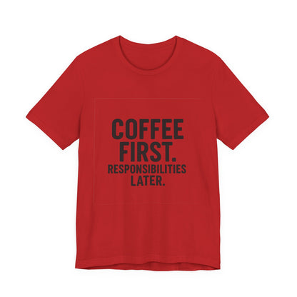 Coffee First Responsibilities Later Unisex Jersey Short Sleeve Tee T-shirt