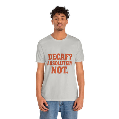 Decaf? Abssolutely Not Unisex Jersey Short Sleeve Tee T-shirt