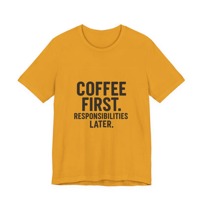 Coffee First Responsibilities Later Unisex Jersey Short Sleeve Tee T-shirt