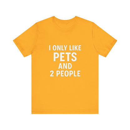 I Only Like Pets Unisex Jersey Short Sleeve Tee T-shirt