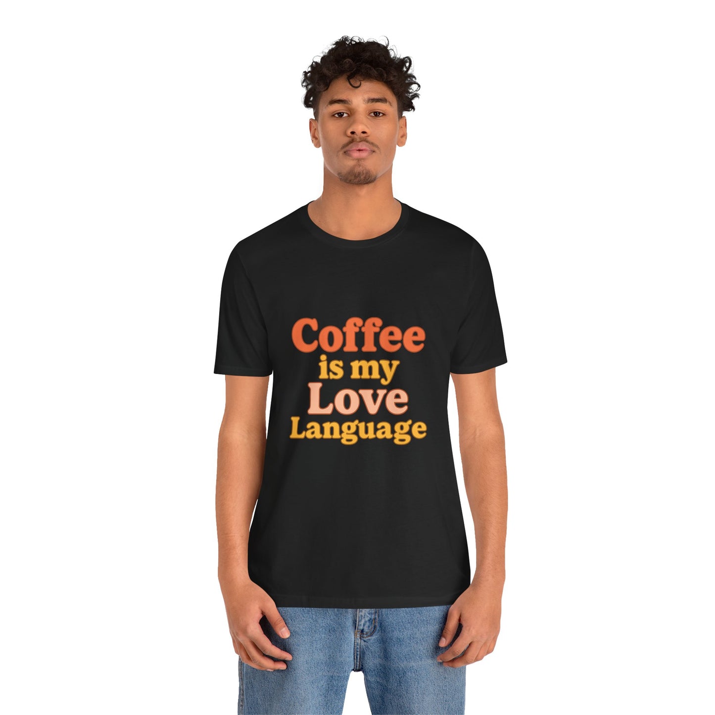 Coffee Is My Love Language Unisex Jersey Short Sleeve Tee T-shirt