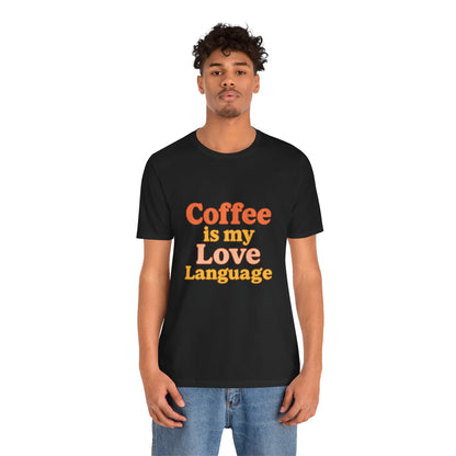 Coffee Is My Love Language Unisex Jersey Short Sleeve Tee T-shirt