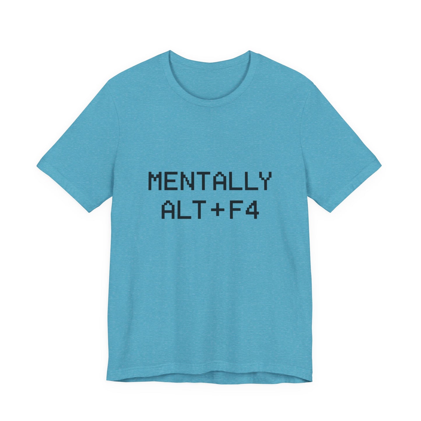 Mentally Alt + F4 Geeky Humor Unisex Jersey Short Sleeve Tee T-shirt
