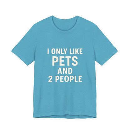 I Only Like Pets Unisex Jersey Short Sleeve Tee T-shirt