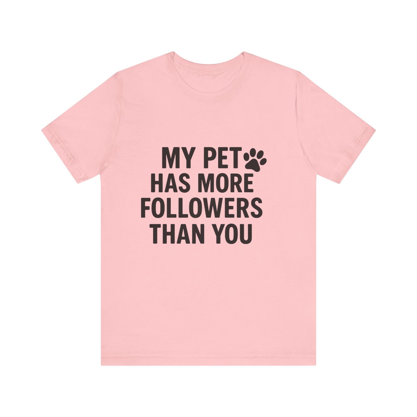 My Pet Has More Followers Than You Unisex Jersey Short Sleeve Tee T-shirt