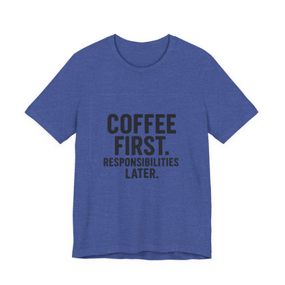 Coffee First Responsibilities Later Unisex Jersey Short Sleeve Tee T-shirt