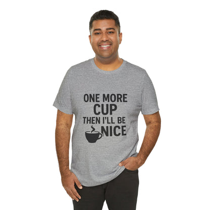 One More Cup Then I'll Be Nice Coffee Unisex Jersey Short Sleeve Tee T-shirt