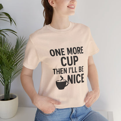 One More Cup Then I'll Be Nice Coffee Unisex Jersey Short Sleeve Tee T-shirt