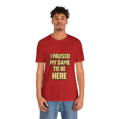 I Paused My Game To Be Here Unisex Jersey Short Sleeve Tee T-shirt