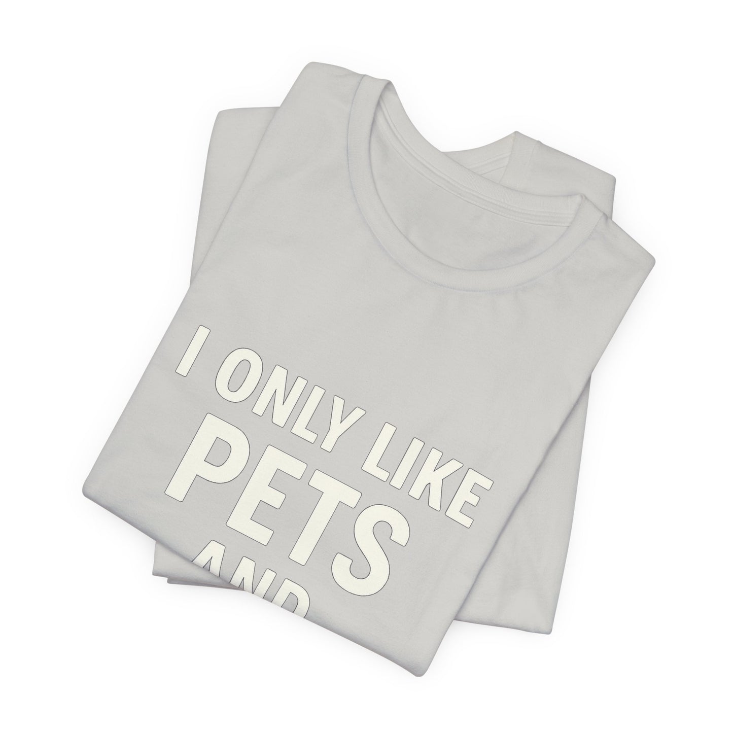 I Only Like Pets Unisex Jersey Short Sleeve Tee T-shirt