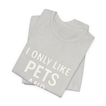 I Only Like Pets Unisex Jersey Short Sleeve Tee T-shirt