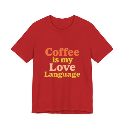 Coffee Is My Love Language Unisex Jersey Short Sleeve Tee T-shirt