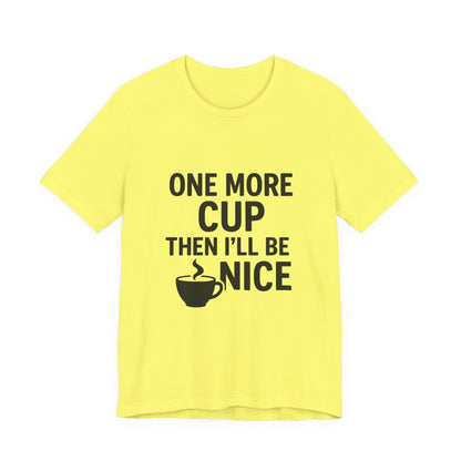 One More Cup Then I'll Be Nice Coffee Unisex Jersey Short Sleeve Tee T-shirt